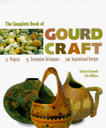 The Complete Book of Gourd Craft: 22 Projects, 55 Decorative Techniques, 300 Inspirational Designs - Summit, Ginger, and Morgenthal, Deborah (Editor), and Widess, Jim