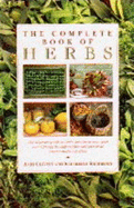 The Complete Book of Herbs: The Ultimate Guide to Herbs and Their Uses, with Over 120 Step-by-step Recipes and Practical, Easy-to-make Gift Ideas