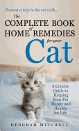 The Complete Book of Home Remedies for Your Cat: A Concise Guide for Keeping Your Pet Healthy and Happy - For Life