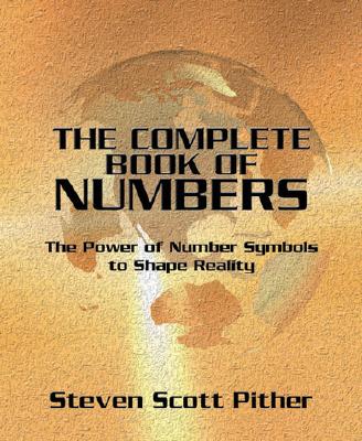 The Complete Book of Numbers: The Power of Number Symbols to Shape Reality - Pither, Steven Scott