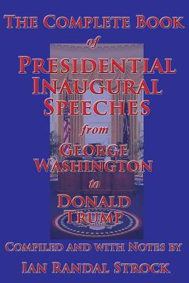 The Complete Book of Presidential Inaugural Speeches, from George Washington to Donald Trump - Washington, George, and Trump, Donald, and Strock, Ian Randal