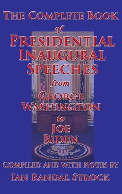 The Complete Book of Presidential Inaugural Speeches - Strock, Ian Randal (Editor), and Washington, George, and Biden, Joe