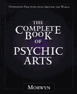The Complete Book of Psychic Arts: Divination Practices from Around the World