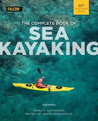 The Complete Book of Sea Kayaking - Hutchinson, Derek C, and Horodowich, Wayne (Revised by)