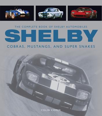 The Complete Book of Shelby Automobiles: Cobras, Mustangs, and Super Snakes - Comer, Colin