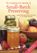 The Complete Book of Small-Batch Preserving: Over 300 Recipes to Use Year-Round - Topp, Ellie, and Howard, Margaret