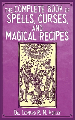 The Complete Book of Spells, Curses, and Magical Recipes - Ashley, Leonard R N