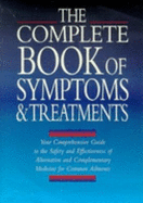 The complete book of symptoms and treatments : your comprehensive guide to the safety and effectiveness of alternative and complementary medicine for common ailments