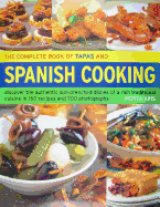 The Complete Book of Tapas and Spanish Cooking: Discover the Authentic Sun-Drenched Dishes of a Rich Traditional Cuisine in 150 Recipes and 700 Photographs