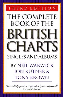 The Complete Book of the British Charts: Singles and Albums - Warwick, Neil, and Kutner, Jon, and Brown, Tony