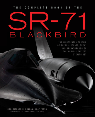 The Complete Book of the SR-71 Blackbird: The Illustrated Profile of Every Aircraft, Crew, and Breakthrough of the World's Fastest Stealth Jet - Graham, Richard H