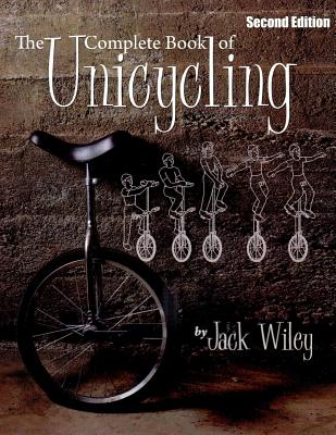 The Complete Book of Unicycling: Second Edition - Wiley, Jack