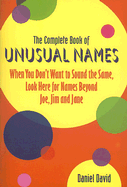 The Complete Book of Unusual Names: When You Don't Want to Sound the Same, Look Here for Names Beyond Joe, Jim, and Jane