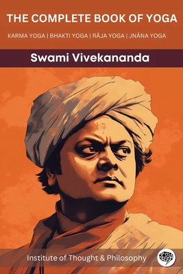 The Complete Book of Yoga: KARMA YOGA BHAKTI YOGA RJA YOGA JNNA YOGA (by ITP Press) - Vivekananda, Swami, and Institute of Thought & Philosophy