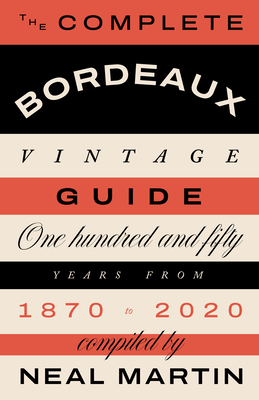 The Complete Bordeaux Vintage Guide: 150 Years from 1870 to 2020 - Neal, Martin