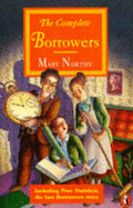 The Complete Borrowers Stories: The Borrowers; the Borrowers Afield; the Borrowers Afloat; the Borrowers Aloft; the Borrowers Avenged; Poor Stainless