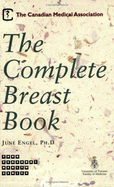 The Complete Breast Book - Canadian Medical Association, and Engel, June, Dr.