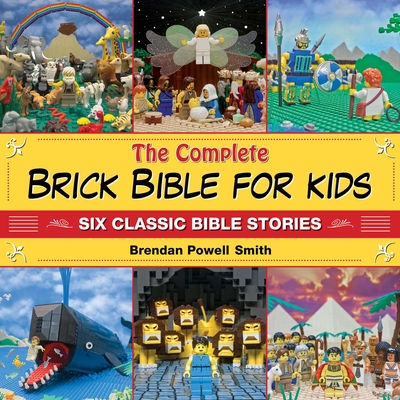 The Complete Brick Bible for Kids: Six Classic Bible Stories - Smith, Brendan Powell