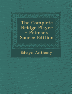 The Complete Bridge Player - Primary Source Edition