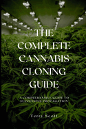 The Complete Cannabis Cloning Guide: A Comprehensive Guide to Successful Propagation