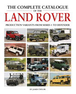 The Complete Catalogue of the Land Rover: Production Variants from Series 1 to Defender