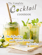 The Complete Cocktail Cookbook: The Refreshing and Vibrant Bourbon Cocktails