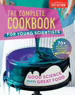 The Complete Cookbook for Young Scientists: [Good Science Makes Great Food: 70] Recipes, Experiments, & Activities]
