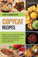 The Complete Copycat Recipes: Find out the most Unique restaurant recipes that busy people and beginners can do. Inspired to Olive Garden, Cheesecake Factory and Cracker Barrel.