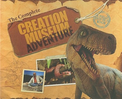 The Complete Creation Museum Adventure - Ham, Ken (Editor)