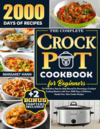 The Complete Crock Pot Cookbook for Beginners: The Definitive Step-by-Step Manual for Becoming a Crockpot Cooking Maestro with Over 2000 Days of Delicious, Hands-Free, Slow Cooker Recipes