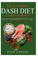 The Complete Dash Diet Cook Book #2019: Quick, Easy and Delicious Dash Diet Recipes with 30 Days Meal Plan to Lose Weight, Burn Fat & Live Happier