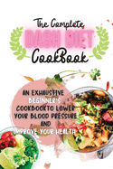 The Complete Dash Diet Cookbook 2021: An Exhaustive Beginner's Cookbook to Lower Your Blood Pressure and Improve Your Health