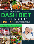The Complete DASH Diet Cookbook over 50: Easy Low-Sodium Recipes for People over 50 to Living Better (3-Week Meal Plan Included)