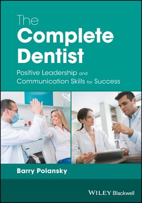 The Complete Dentist: Positive Leadership and Communication Skills for Success - Polansky, Barry