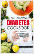 The Complete Diabetes Cookbook: Clean, Flavorful, Fuss-Free Recipes For The Busy Smart People