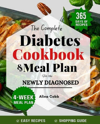 The Complete Diabetic Cookbook & Meal Plan for the Newly Diagnosed: Beginners Guide with Healthy, Delicious, & Easy-to-follow Recipes for Managing Diabetes - Cobb, Alina