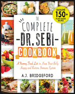 The Complete Dr. Sebi Cookbook: Essential Guide with 150+ Alkaline Plant-Based Recipes for Newbies - A Yummy Food List to Keep Your Belly Happy and Restore Immune System