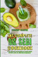 The Complete Dr. Sebi Cookbook: The Best Guide How to Use an Alkaline Diet to Prevent Diseases like Diabetes, Herpes, HIV, Cancer and Live a Healthier Life