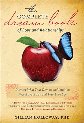 The Complete Dream Book of Love and Relationships: Discover What Your Dreams and Intuition Reveal about You and Your Love Life - Holloway, Gillian, PhD