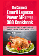 The Complete Emeril Lagasse Power Air Fryer 360 Cookbook: Hand-Picked, Easy to Make, Healthy Air Fryer Recipes for Your Whole Family