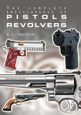 The Complete Encyclopedia of Pistols and Revolvers - Hartink, A E