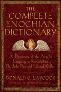 The Complete Enochian Dictionary: A Dictionary of the Angelic Language as Revealed to Dr. John Dee and Edward Kelley