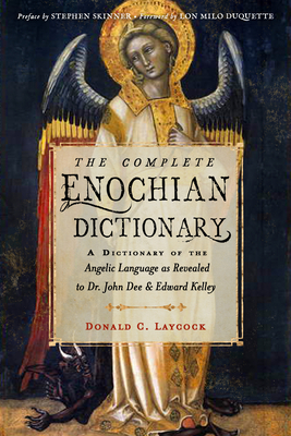The Complete Enochian Dictionary: A Dictionary of the Angelic Language as Revealed to Dr. John Dee and Edward Kelley - Laycock, Donald C, and Kelley, Edward, and Dee, John