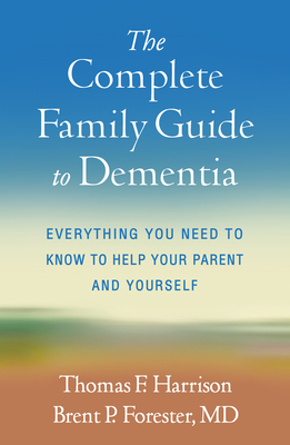 The Complete Family Guide to Dementia: Everything You Need to Know to Help Your Parent and Yourself - Harrison, Thomas F, and Forester, Brent P, MD, Msc