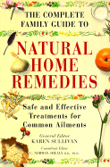 The Complete Family Guide to Natural Home Remedies: Safe and Effective Treatments for Common Ailments - Shealy, C Norman, PH.D., and Sullivan, Karen (Editor)