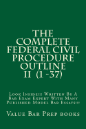 The Complete Federal Civil Procedure Outline II (1 -37): Look Inside!!! Written By A Bar Exam Expert With Many Published Model Bar Essays!!!