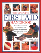 The Complete First Aid Handbook: How to cope and care in an emergency - from splints, simple bandages and slings to life-saving techniques