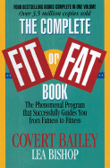 The Complete Fit or Fat(r) Book: The Phenomenal Program That Successfully Guides You from Fatness to Fitness - Bailey, Covert, and Bishop, Lea