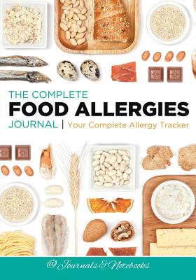 The Complete Food Allergies Journal: Your Complete Allergy Tracker - @ Journals and Notebooks