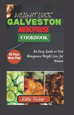 The Complete Galveston Diet Cookbook for Menopause: An Easy Guide to Post Menopause Weight Loss for Women - Fisher, Katie